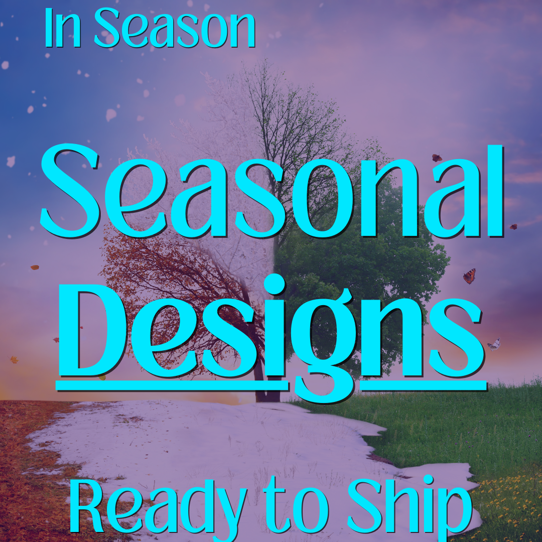 Seasonal *In Stock* Designs (In Season)