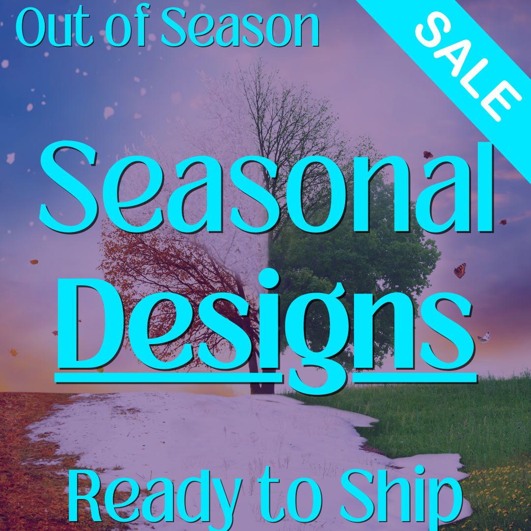 Seasonal *In Stock* Designs (Out of Season)